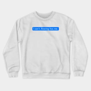 I can't Rowing has me. Rowing funny Crewneck Sweatshirt